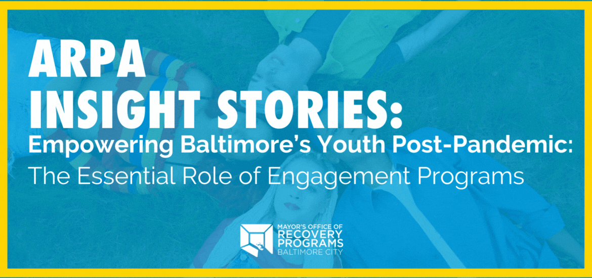 Empowering Baltimore’s Youth Post-Pandemic ARPA Insight Story Header